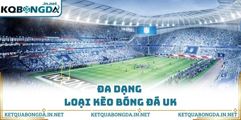 Đa dạng loại kèo bóng đá UK