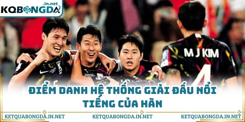 Điểm danh hệ thống giải đấu nổi tiếng của Hàn